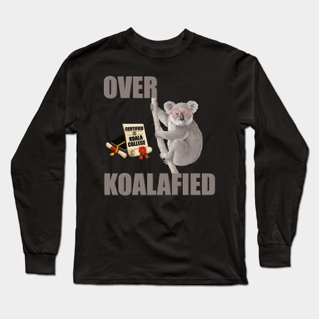 Over Koalafied, Over Qualified, Funny Koala, Koala, Animal Lover, Gift For Her, Gift For Him, Sarcastic Gift, Funny Gift Idea Long Sleeve T-Shirt by DESIGN SPOTLIGHT
